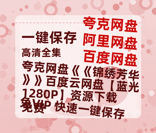 夸克网盘《锦绣芳华》百度云网盘 阿里云网盘 夸克网盘 【蓝光1280P】资源下载免费-热文榜资源